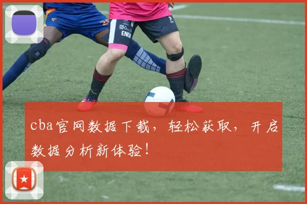 cba官网数据下载,轻松获取,开启数据分析新体验!