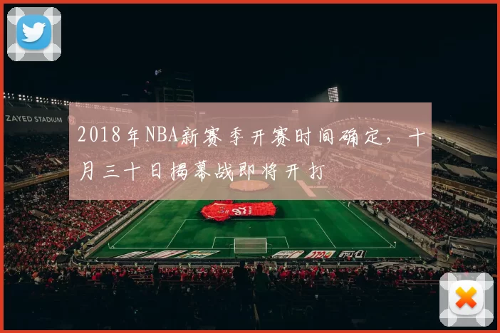 2018年NBA新赛季开赛时间确定，十月三十日揭幕战即将开打