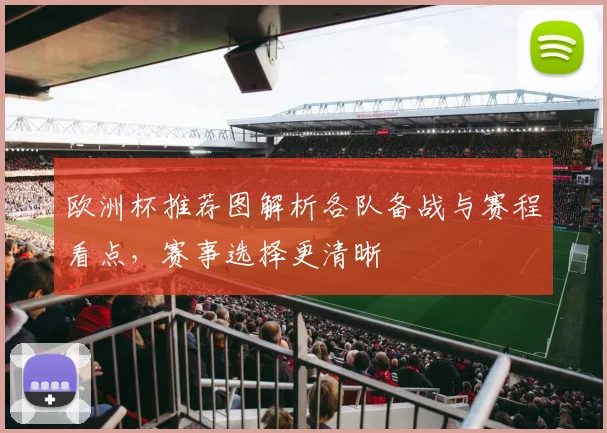 欧洲杯推荐图解析各队备战与赛程看点,赛事选择更清晰