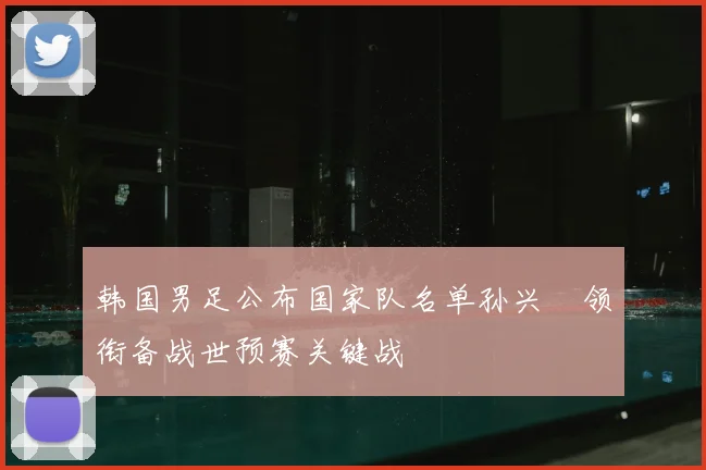 韩国男足公布国家队名单孙兴慜领衔备战世预赛关键战